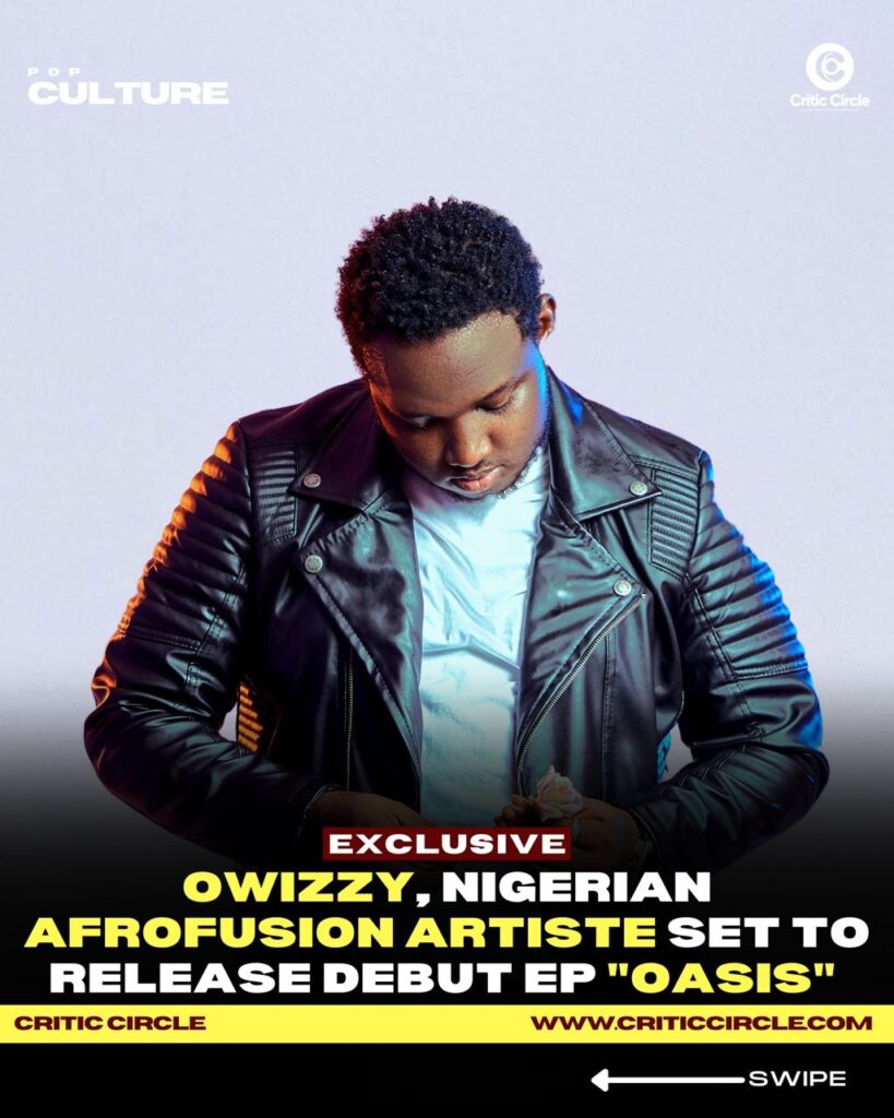 Owizzy, Nigerian AfroFusion Artiste Set To Release Debut Ep Oasis  Owizzy Oasis