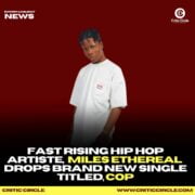 Hip Hop: Miles Ethereal  Drops Brand New Single Titled, Cop [Download Mp3]