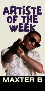 Maxter B ARTISTE OF THE WEEK